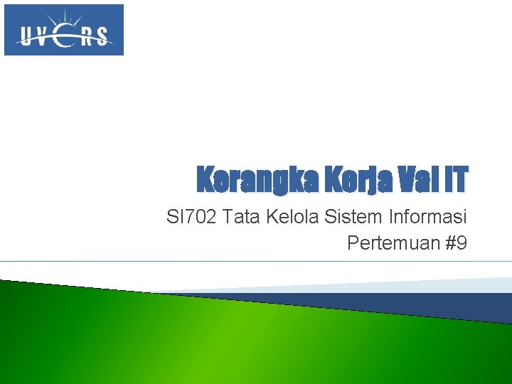 Kerangka Kerja Val IT SI 702 Tata Kelola Sistem Informasi Pertemuan #9 