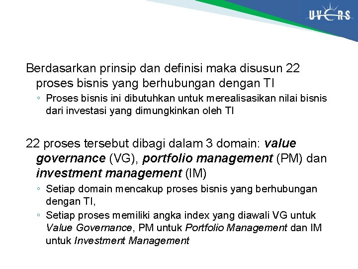 Berdasarkan prinsip dan definisi maka disusun 22 proses bisnis yang berhubungan dengan TI ◦