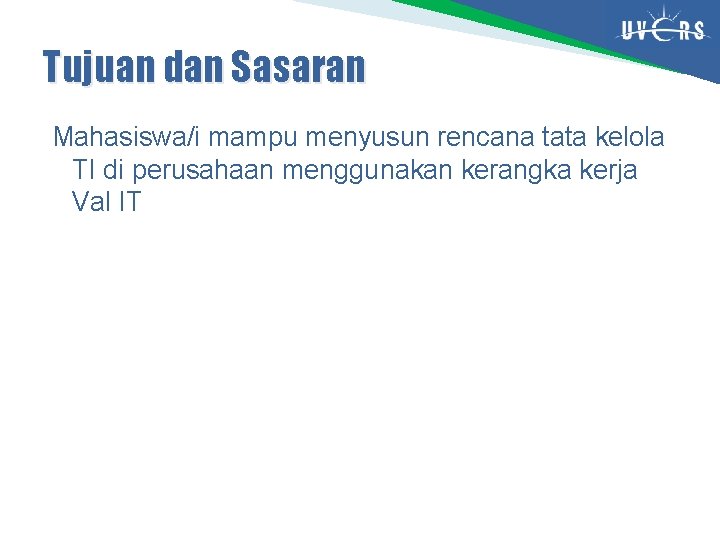 Tujuan dan Sasaran Mahasiswa/i mampu menyusun rencana tata kelola TI di perusahaan menggunakan kerangka