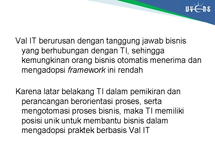 Val IT berurusan dengan tanggung jawab bisnis yang berhubungan dengan TI, sehingga kemungkinan orang