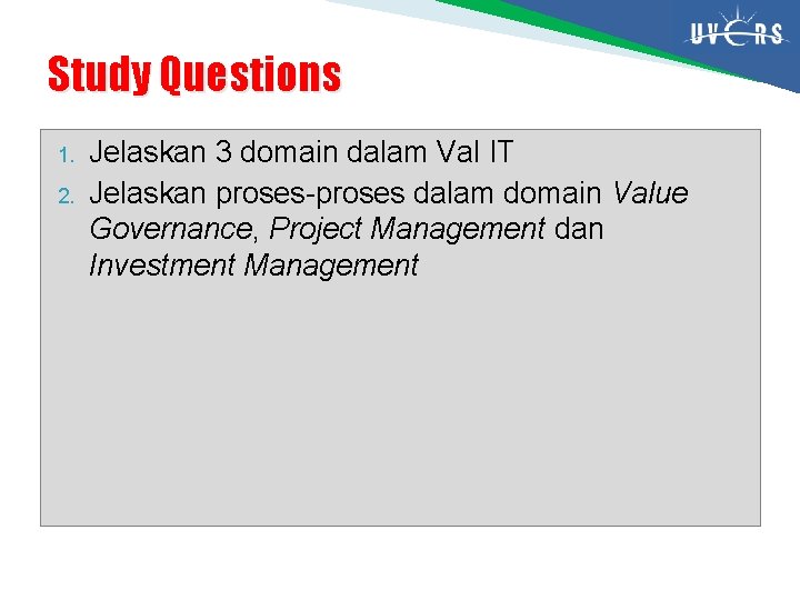 Study Questions 1. 2. Jelaskan 3 domain dalam Val IT Jelaskan proses-proses dalam domain