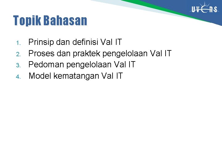 Topik Bahasan 1. 2. 3. 4. Prinsip dan definisi Val IT Proses dan praktek