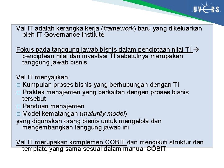 Val IT adalah kerangka kerja (framework) baru yang dikeluarkan oleh IT Governance Institute Fokus