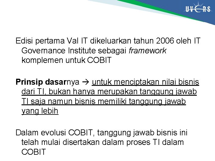 Edisi pertama Val IT dikeluarkan tahun 2006 oleh IT Governance Institute sebagai framework komplemen