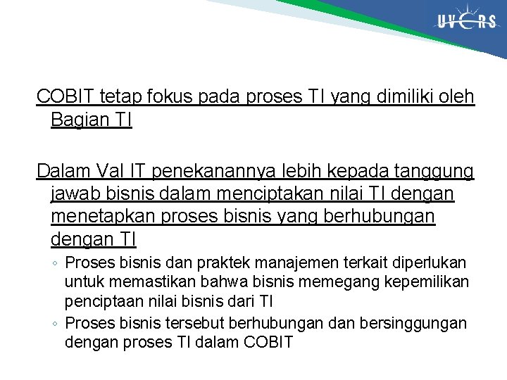 COBIT tetap fokus pada proses TI yang dimiliki oleh Bagian TI Dalam Val IT