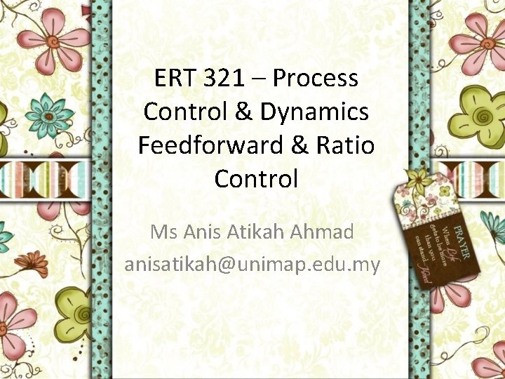 ERT 321 – Process Control & Dynamics Feedforward & Ratio Control Ms Anis Atikah