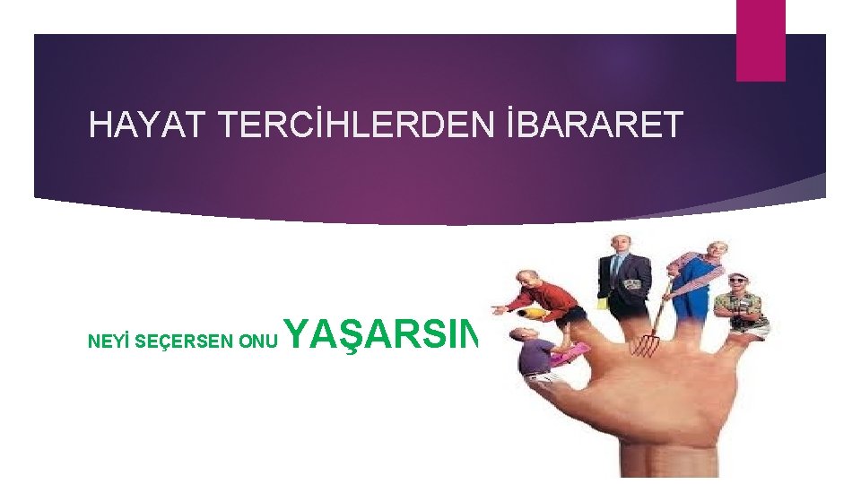 HAYAT TERCİHLERDEN İBARARET NEYİ SEÇERSEN ONU YAŞARSIN… 