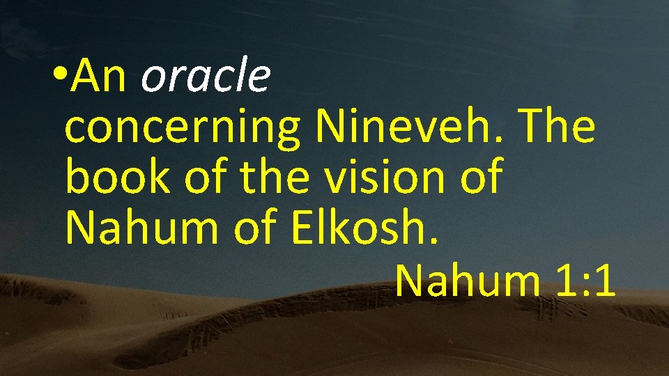  • An oracle concerning Nineveh. The book of the vision of Nahum of