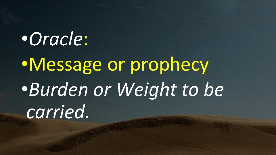  • Oracle: • Message or prophecy • Burden or Weight to be carried.