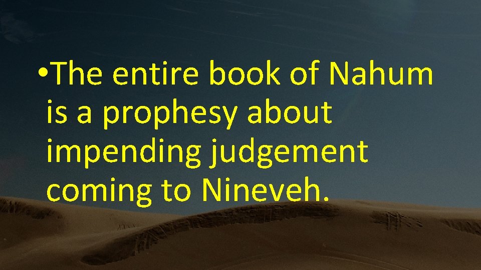  • The entire book of Nahum is a prophesy about impending judgement coming