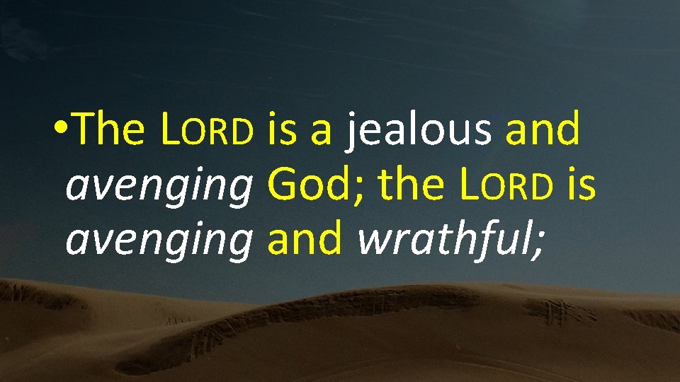  • The LORD is a jealous and avenging God; the LORD is avenging