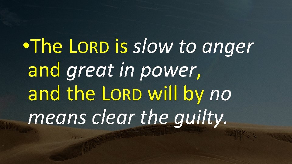  • The LORD is slow to anger and great in power, and the