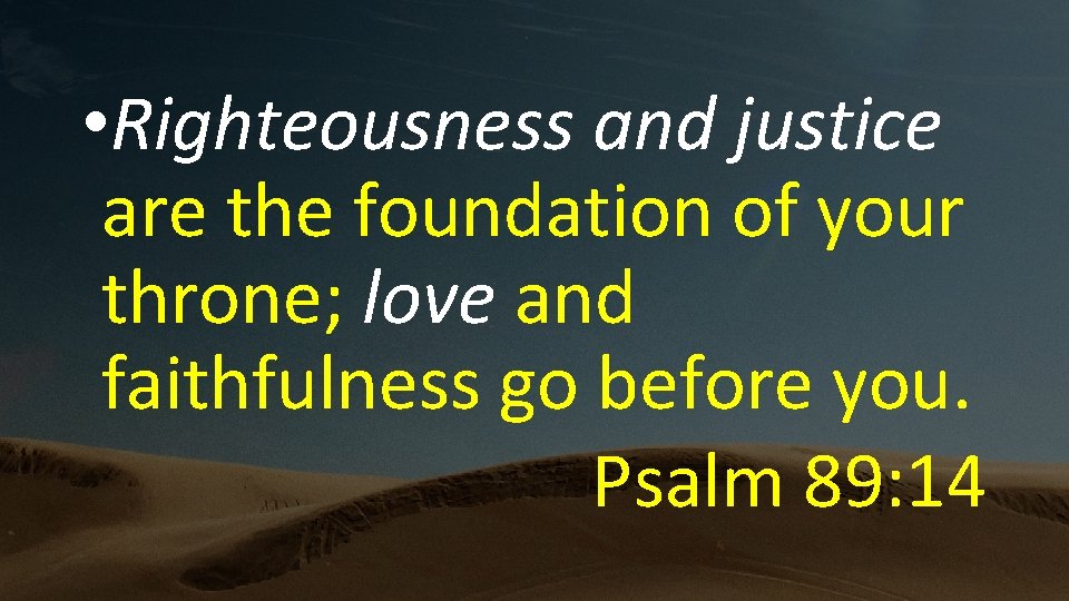  • Righteousness and justice are the foundation of your throne; love and faithfulness