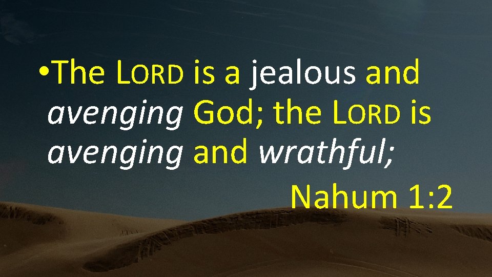  • The LORD is a jealous and avenging God; the LORD is avenging