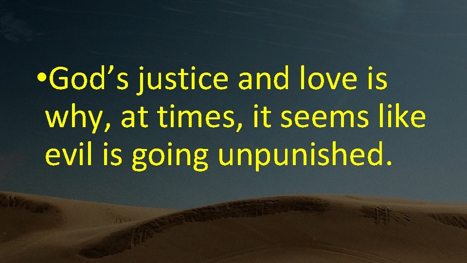  • God’s justice and love is why, at times, it seems like evil