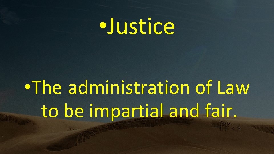  • Justice • The administration of Law to be impartial and fair. 