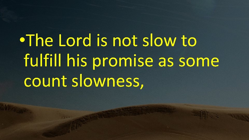  • The Lord is not slow to fulfill his promise as some count
