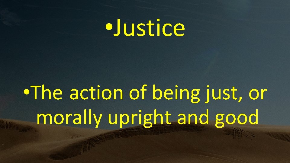  • Justice • The action of being just, or morally upright and good