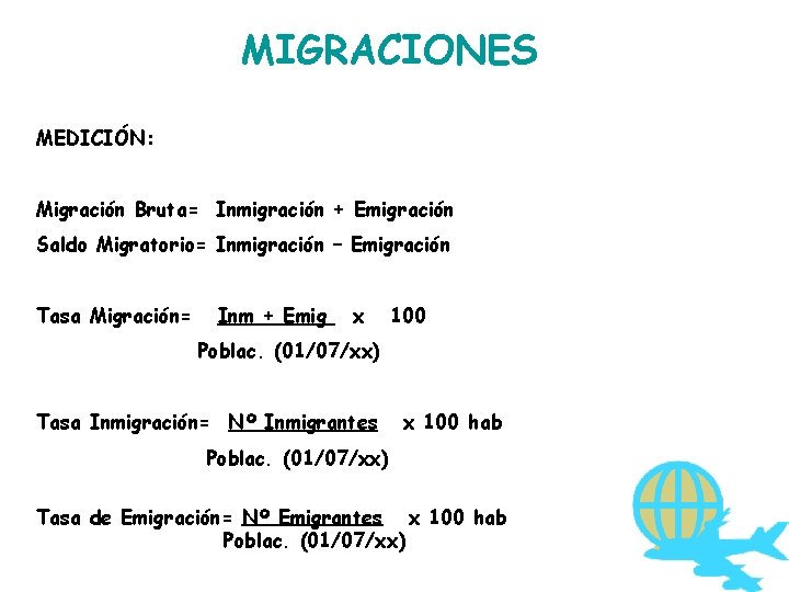 MIGRACIONES MEDICIÓN: Migración Bruta= Inmigración + Emigración Saldo Migratorio= Inmigración – Emigración Tasa Migración=