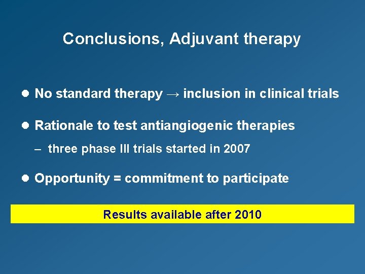 Conclusions, Adjuvant therapy l No standard therapy → inclusion in clinical trials l Rationale