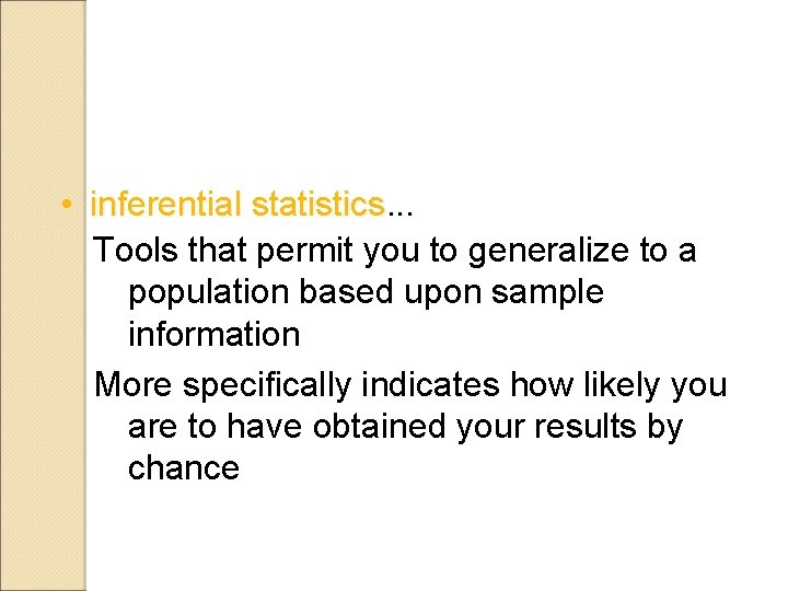  • inferential statistics. . . Tools that permit you to generalize to a