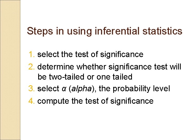 Steps in using inferential statistics 1. select the test of significance 2. determine whether