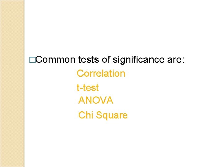 �Common tests of significance are: Correlation t-test ANOVA Chi Square 