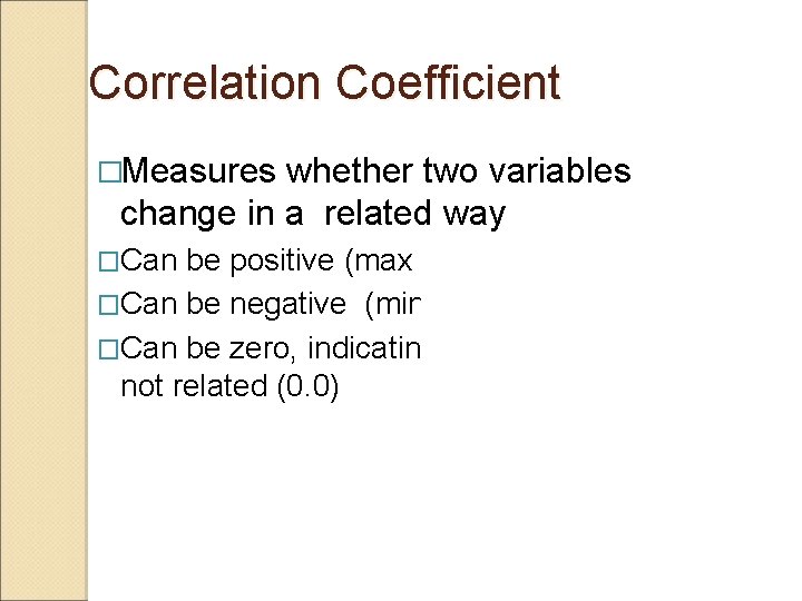 Correlation Coefficient �Measures whether two variables change in a related way �Can be positive