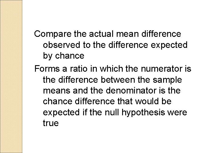 Compare the actual mean difference observed to the difference expected by chance Forms a