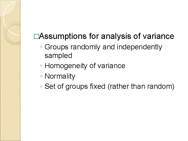 �Assumptions for analysis of variance ◦ Groups randomly and independently sampled ◦ Homogeneity of