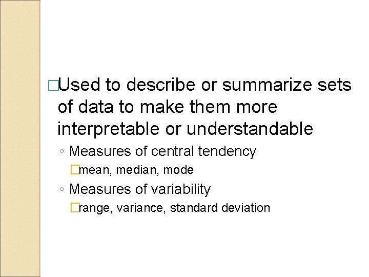 �Used to describe or summarize sets of data to make them more interpretable or
