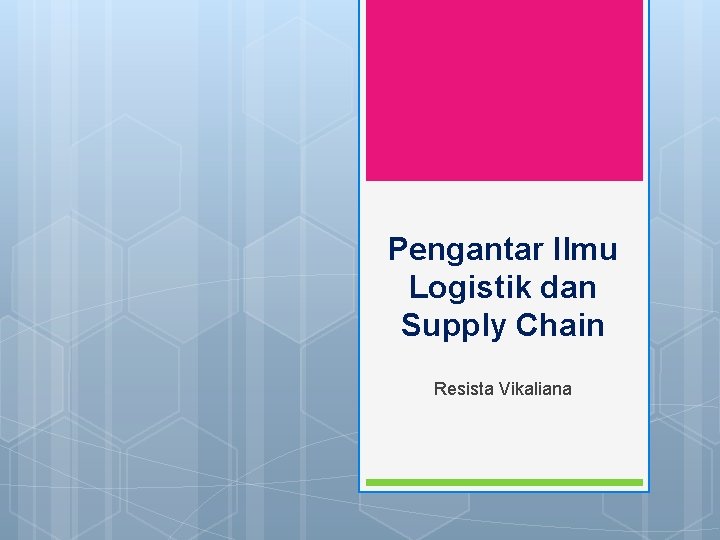 Pengantar Ilmu Logistik dan Supply Chain Resista Vikaliana 