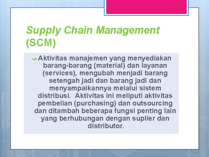 Supply Chain Management (SCM) Aktivitas manajemen yang menyediakan barang-barang (material) dan layanan (services), mengubah