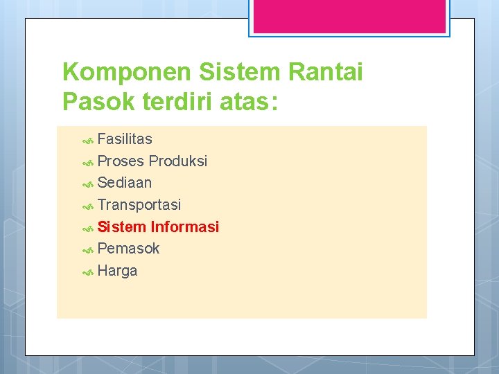 Komponen Sistem Rantai Pasok terdiri atas: Fasilitas Proses Produksi Sediaan Transportasi Sistem Informasi Pemasok