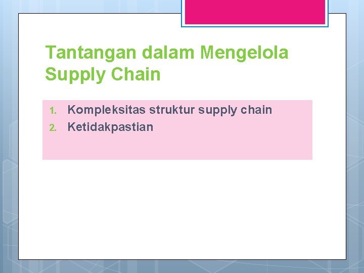 Tantangan dalam Mengelola Supply Chain 1. 2. Kompleksitas struktur supply chain Ketidakpastian 