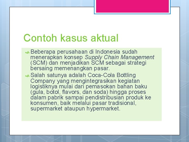 Contoh kasus aktual Beberapa perusahaan di Indonesia sudah menerapkan konsep Supply Chain Management (SCM)