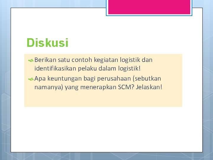 Diskusi Berikan satu contoh kegiatan logistik dan identifikasikan pelaku dalam logistik! Apa keuntungan bagi