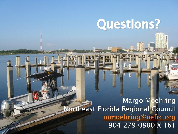 Questions? Margo Moehring Northeast Florida Regional Council mmoehring@nefrc. org 904 279 0880 X 161