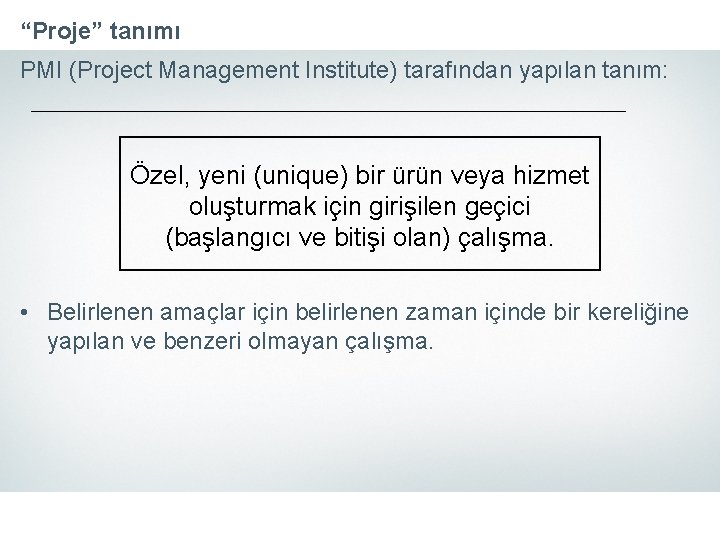 “Proje” tanımı PMI (Project Management Institute) tarafından yapılan tanım: Özel, yeni (unique) bir ürün