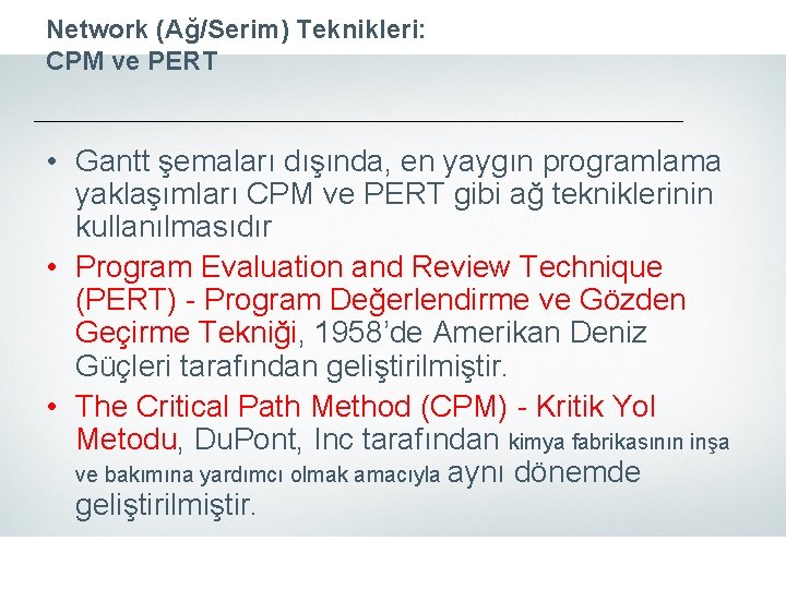 Network (Ağ/Serim) Teknikleri: CPM ve PERT • Gantt şemaları dışında, en yaygın programlama yaklaşımları