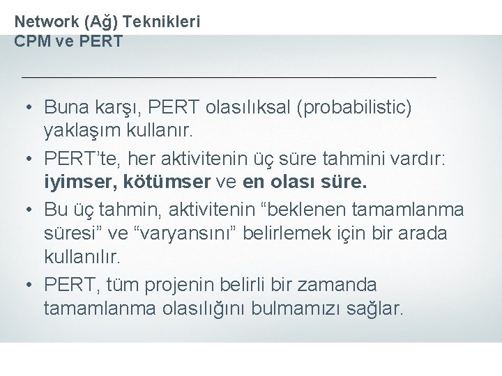 Network (Ağ) Teknikleri CPM ve PERT • Buna karşı, PERT olasılıksal (probabilistic) yaklaşım kullanır.