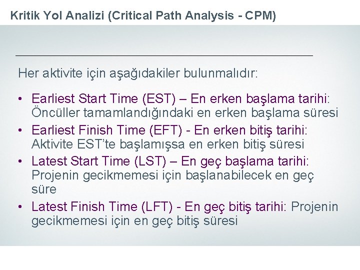 Kritik Yol Analizi (Critical Path Analysis - CPM) Her aktivite için aşağıdakiler bulunmalıdır: •