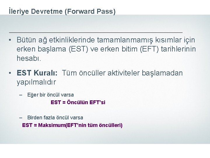 İleriye Devretme (Forward Pass) • Bütün ağ etkinliklerinde tamamlanmamış kısımlar için erken başlama (EST)