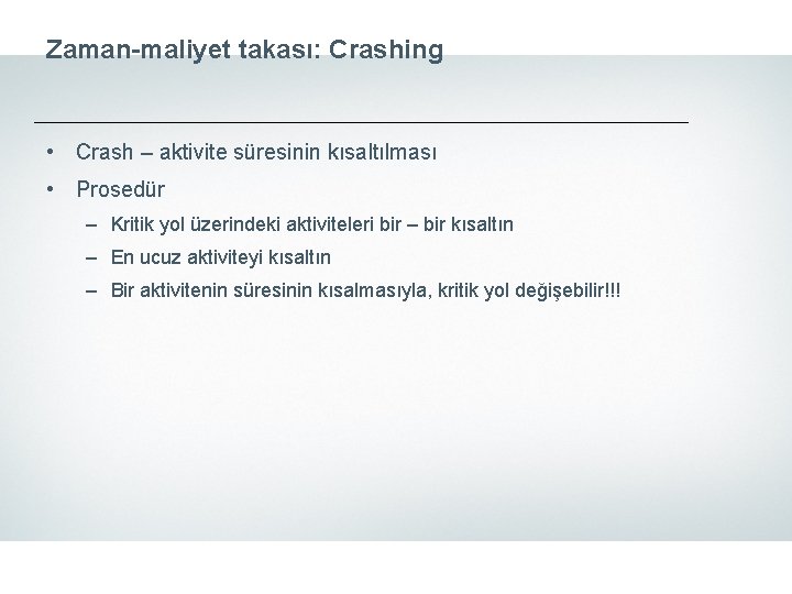 Zaman-maliyet takası: Crashing • Crash – aktivite süresinin kısaltılması • Prosedür – Kritik yol