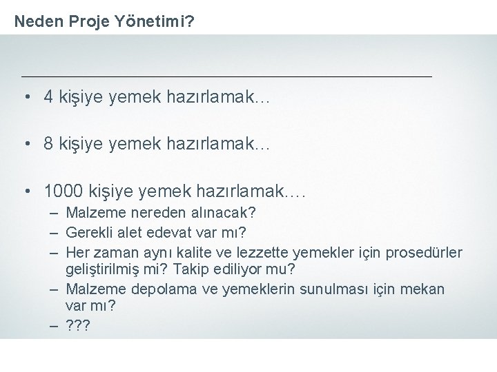 Neden Proje Yönetimi? • 4 kişiye yemek hazırlamak… • 8 kişiye yemek hazırlamak… •