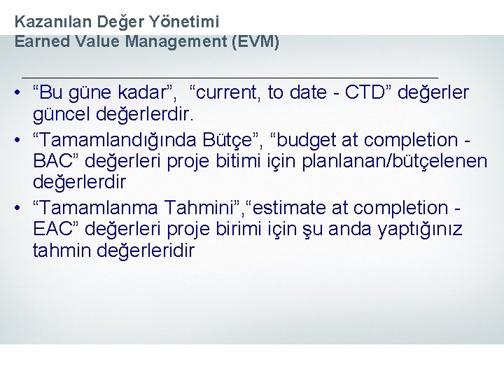 Kazanılan Değer Yönetimi Earned Value Management (EVM) • “Bu güne kadar”, “current, to date