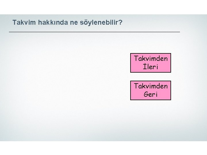 Takvim hakkında ne söylenebilir? Takvimden İleri Takvimden Geri 