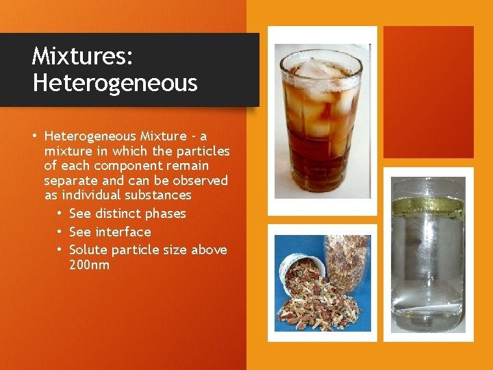 Mixtures: Heterogeneous • Heterogeneous Mixture - a mixture in which the particles of each