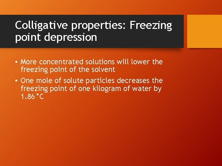 Colligative properties: Freezing point depression • More concentrated solutions will lower the freezing point