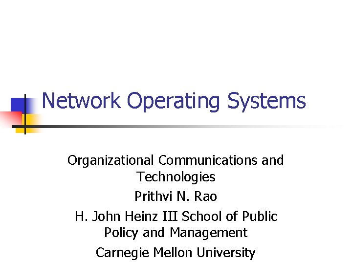 Network Operating Systems Organizational Communications and Technologies Prithvi N. Rao H. John Heinz III
